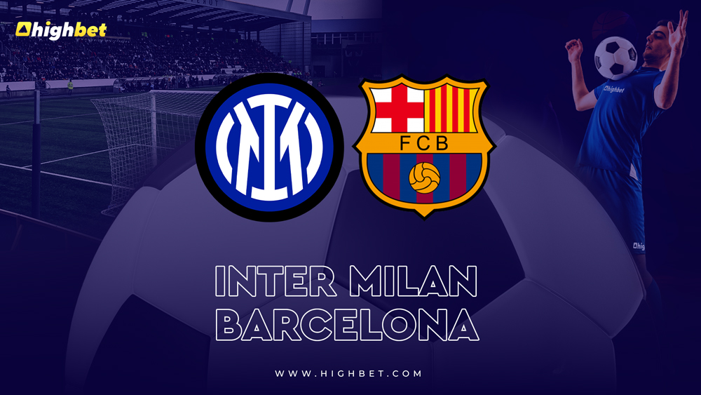 Inter Milan vs Barcelona - highbet UEFA Champions League Pre-Match Analysis
