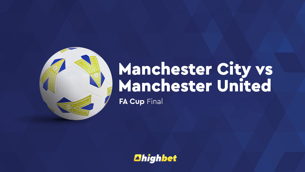 Manchester City vs Manchester United - Highbet Preview - FA Cup Final 2024 Prediction